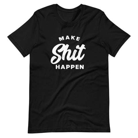 Make Shit Happen T-Shirt (Unisex)