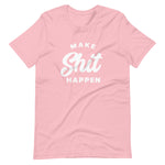 Make Shit Happen T-Shirt (Unisex)